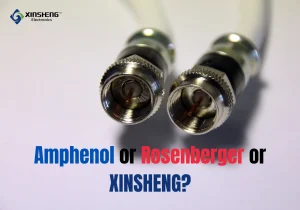Amphenol vs Rosenberger vs Xinsheng Technology How to Choose